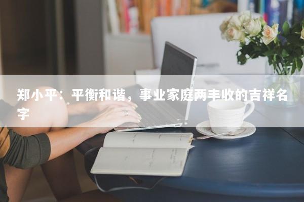 郑小平：平衡和谐，事业家庭两丰收的吉祥名字