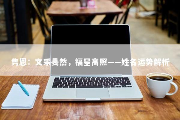 隽恩：文采斐然，福星高照——姓名运势解析