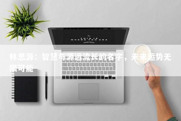 林思源：智慧与源远流长的名字，未来运势无限可能
