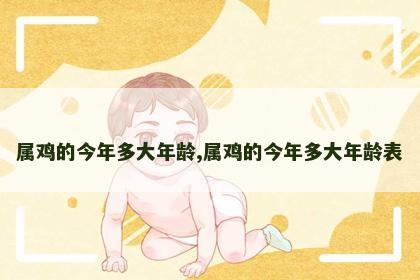 属鸡的今年多大年龄,属鸡的今年多大年龄表