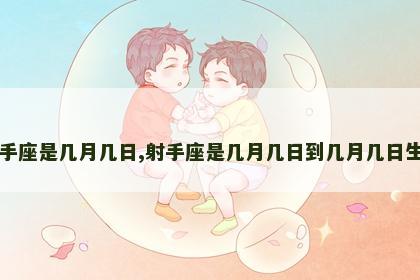 射手座是几月几日,射手座是几月几日到几月几日生日