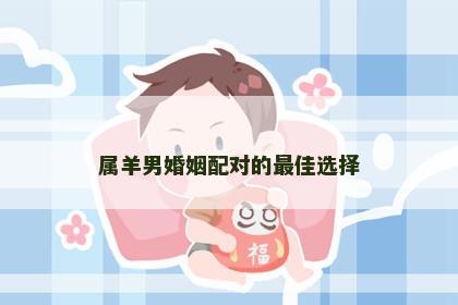 属羊男婚姻配对的最佳选择