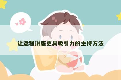 让运程讲座更具吸引力的主持方法