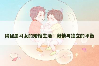 揭秘属马女的婚姻生活：激情与独立的平衡