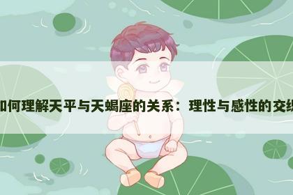 如何理解天平与天蝎座的关系：理性与感性的交织