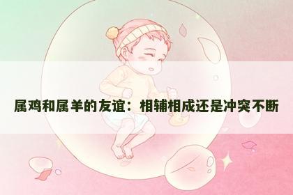 属鸡和属羊的友谊：相辅相成还是冲突不断