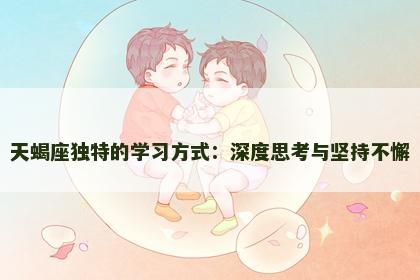 天蝎座独特的学习方式：深度思考与坚持不懈