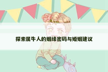 探索属牛人的姻缘密码与婚姻建议