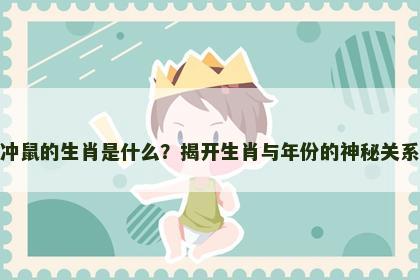 冲鼠的生肖是什么？揭开生肖与年份的神秘关系