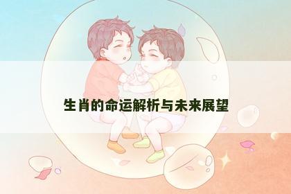 生肖的命运解析与未来展望