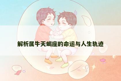 解析属牛天蝎座的命运与人生轨迹
