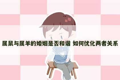 属鼠与属羊的婚姻是否和谐 如何优化两者关系