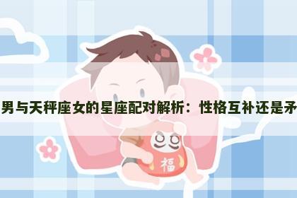 巨蟹座男与天秤座女的星座配对解析：性格互补还是矛盾重重