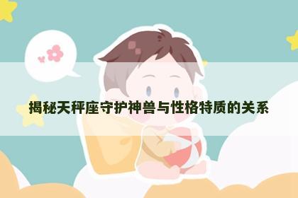 揭秘天秤座守护神兽与性格特质的关系