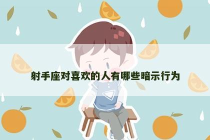射手座对喜欢的人有哪些暗示行为