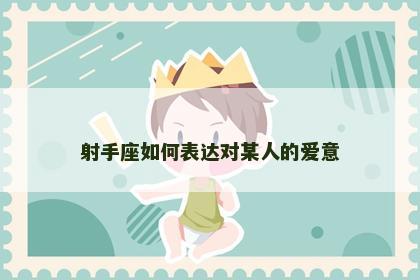 射手座如何表达对某人的爱意
