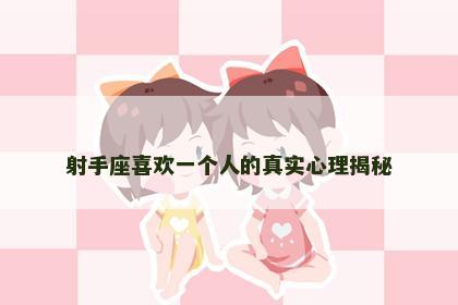 射手座喜欢一个人的真实心理揭秘