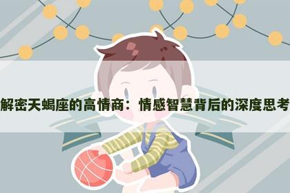 解密天蝎座的高情商：情感智慧背后的深度思考