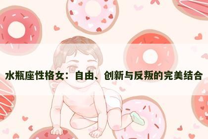 水瓶座性格女：自由、创新与反叛的完美结合