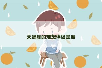 天蝎座的理想伴侣是谁