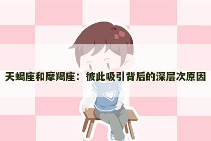 天蝎座和摩羯座：彼此吸引背后的深层次原因