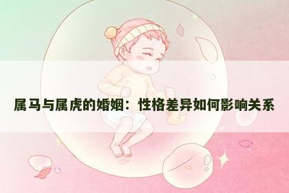 属马与属虎的婚姻：性格差异如何影响关系