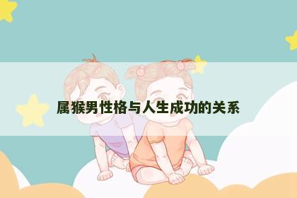 属猴男性格与人生成功的关系