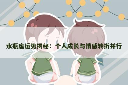 水瓶座运势揭秘：个人成长与情感转折并行
