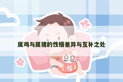 属鸡与属猪的性格差异与互补之处
