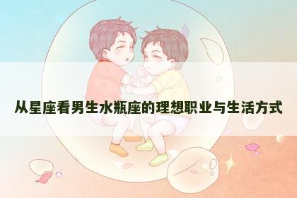 从星座看男生水瓶座的理想职业与生活方式