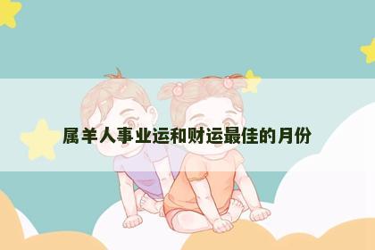 属羊人事业运和财运最佳的月份