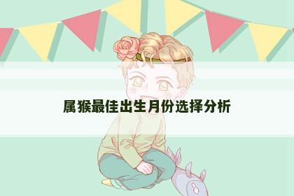 属猴最佳出生月份选择分析