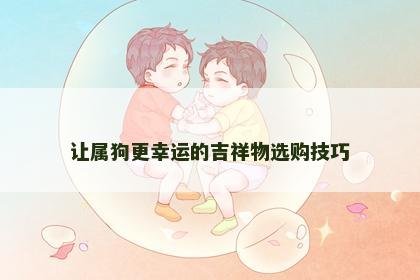 让属狗更幸运的吉祥物选购技巧