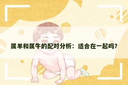 属羊和属牛的配对分析：适合在一起吗？