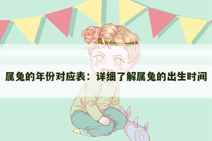 属兔的年份对应表：详细了解属兔的出生时间