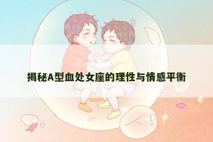 揭秘A型血处女座的理性与情感平衡