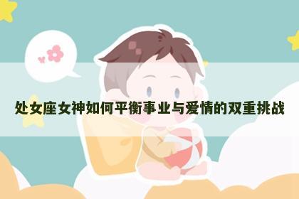处女座女神如何平衡事业与爱情的双重挑战