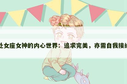 处女座女神的内心世界：追求完美，亦需自我接纳
