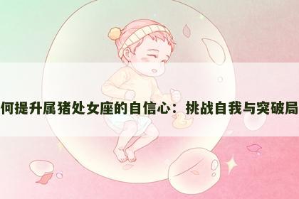 如何提升属猪处女座的自信心：挑战自我与突破局限
