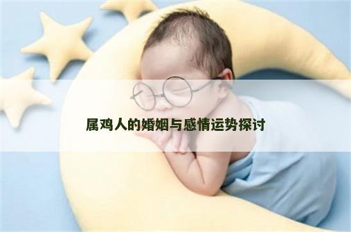 属鸡人的婚姻与感情运势探讨