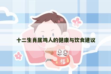 十二生肖属鸡人的健康与饮食建议