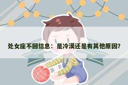 处女座不回信息：是冷漠还是有其他原因？