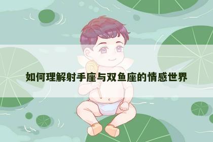 如何理解射手座与双鱼座的情感世界