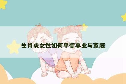 生肖虎女性如何平衡事业与家庭
