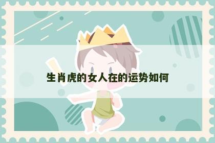 生肖虎的女人在的运势如何