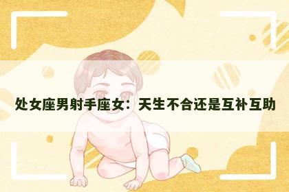 处女座男射手座女：天生不合还是互补互助