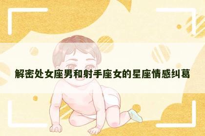 解密处女座男和射手座女的星座情感纠葛