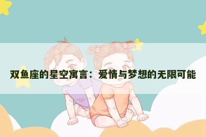双鱼座的星空寓言：爱情与梦想的无限可能