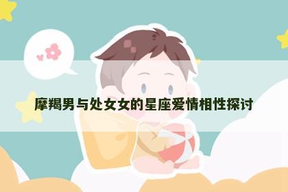 摩羯男与处女女的星座爱情相性探讨