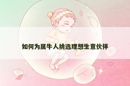 如何为属牛人挑选理想生意伙伴